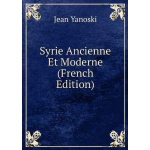  Syrie Ancienne Et Moderne (French Edition): Jean Yanoski 