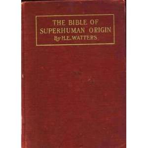  The Bible of Superhuman Origin H. E. Watters 