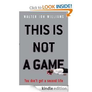 This Is Not a Game: You Dont Get a Second Life: Walter Jon Williams 