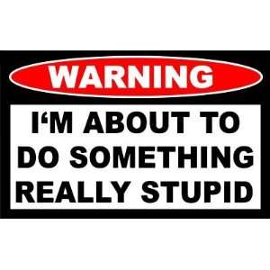  Warning About To Do Something Stupid Vinyl Decal Made In 