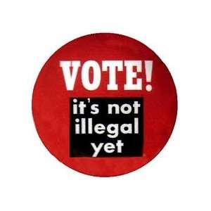  VOTE Its Not Illegal Yet Pinback Button 1.25 Pin / Badge 