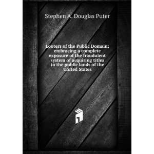 Looters of the public domain: Stephen A. Douglas Puter:  