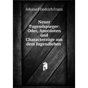   CharacterzÃ¼ge aus dem Jugendleben .: Johann Friedrich Franz: Books