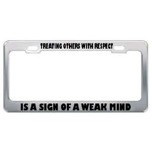 Treating Others With Respect Is A Sign Of A Weak Mind Metal License 