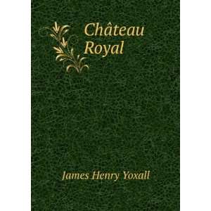  ChÃ¢teau Royal: James Henry Yoxall: Books
