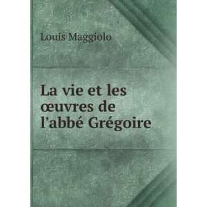   La vie et les Åuvres de labbÃ© GrÃ©goire Louis Maggiolo Books