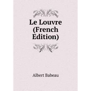  Le Louvre (French Edition) Albert Babeau Books