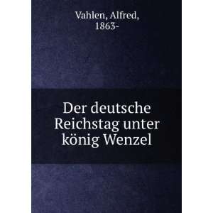   deutsche Reichstag unter kÃ¶nig Wenzel: Alfred, 1863  Vahlen: Books