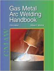 Gas Metal ARC Welding Handbook, (1590708660), William H. Minnick 