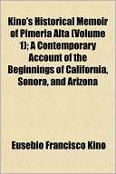 Kinos Historical Memoir Of Pimeria Alta (Volume 1); A Contemporary 