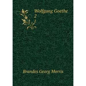  Wolfgang Goethe. 2 Brandes Georg Morris Books