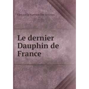  Le dernier Dauphin de France Edouard Le Normant Des 