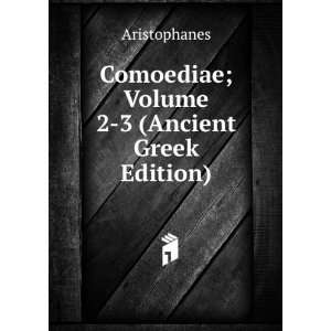    Comoediae; Volume 2 3 (Ancient Greek Edition) Aristophanes Books
