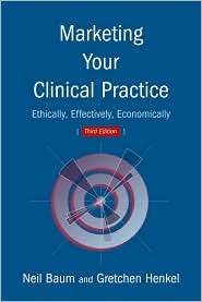 Marketing Your Clinical Practice Ethically, Effectively, Economically 