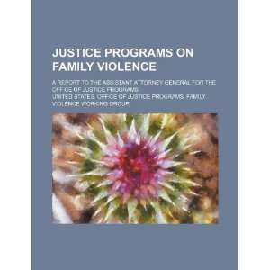  Justice Programs on family violence a report to the Assistant 