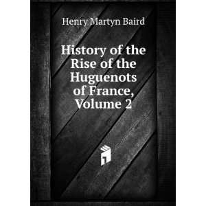   Rise of the Huguenots of France, Volume 2 Henry Martyn Baird Books