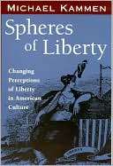 Spheres of Liberty Changing Michael Kammen