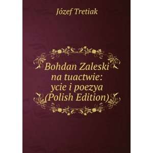  Bohdan Zaleski na tuactwie ycie i poezya (Polish Edition 