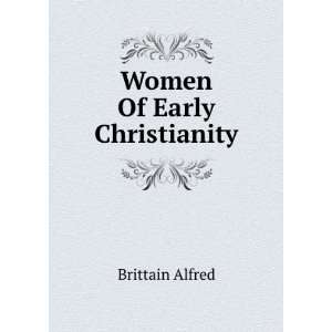  Women Of Early Christianity Brittain Alfred Books