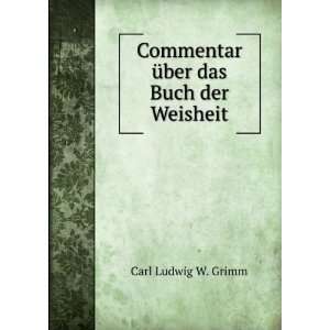   Commentar Ã¼ber das Buch der Weisheit: Carl Ludwig W. Grimm: Books