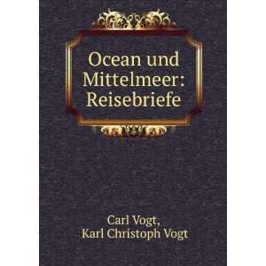   und Mittelmeer Reisebriefe Karl Christoph Vogt Carl Vogt Books