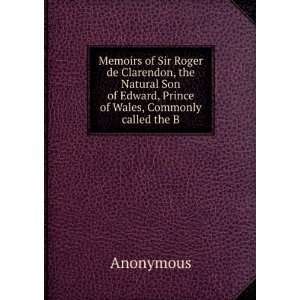  Memoirs of Sir Roger de Clarendon, the Natural Son of 