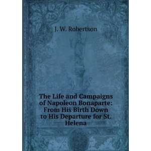   His Birth Down to His Departure for St. Helena J. W. Robertson Books