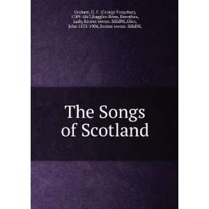  The Songs of Scotland: G. F. (George Farquhar), 1789 1867 
