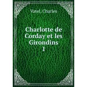    Charlotte de Corday et les Girondins. 1: Charles Vatel: Books