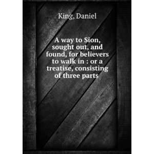   walk in  or a treatise, consisting of three parts Daniel King Books