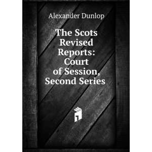   Reports Court of Session, Second Series . Alexander Dunlop Books