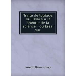   thÃ©orie de la science .: ou Essai sur .: Joseph Duval Jouve: Books