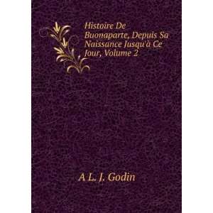   Depuis Sa Naissance JusquÃ  Ce Jour, Volume 2 A L. J. Godin Books