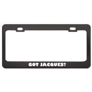 Got Jacques? Boy Name Black Metal License Plate Frame Holder Border 