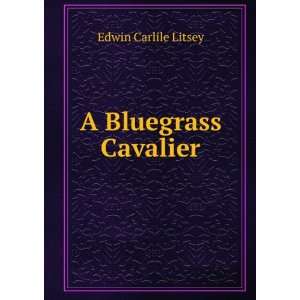  A Bluegrass Cavalier Edwin Carlile Litsey Books