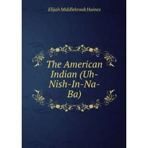   American Indian (Uh Nish In Na Ba) Elijah Middlebrook Haines Books
