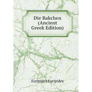    Die Bakchen (Ancient Greek Edition) Euripides Euripides Books