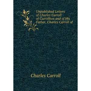   and of His Father, Charles Carroll of .: Charles Carroll: Books