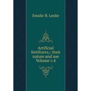   fertilizers; their nature and use Volume v.4 Emslie B. Leslie Books