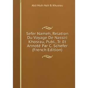 Sefer Nameh, Relation Du Voyage De Nassiri Khosrau, Publ., Tr. Et 