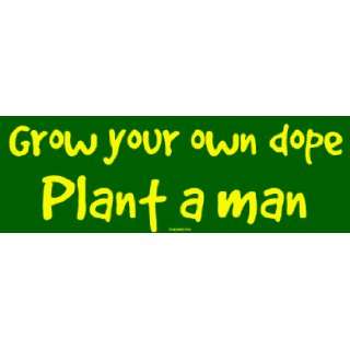    Grow your own dope Plant a man Large Bumper Sticker Automotive
