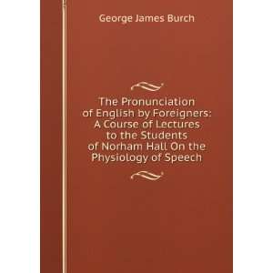   The pronunciation of English by foreigners George James Burch Books