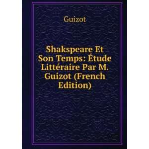  : Ã?tude LittÃ©raire Par M. Guizot (French Edition): Guizot: Books