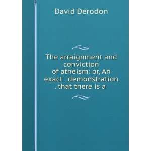  The arraignment and conviction of atheism or, An exact 