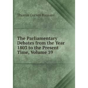   Year 1803 to the Present Time, Volume 39: Thomas Curson Hansard: Books