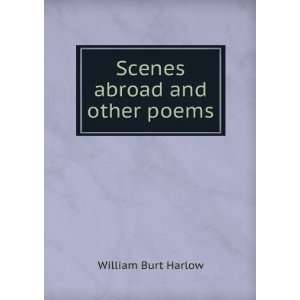  Scenes abroad and other poems William Burt Harlow Books