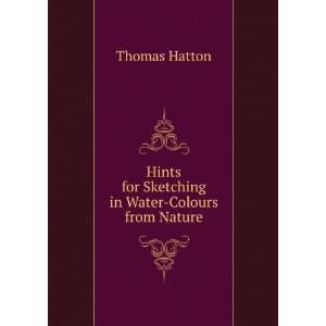   Hints for Sketching in Water Colours from Nature: Thomas Hatton: Books