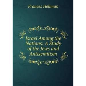   Nations: A Study of the Jews and Antisemitism: Frances Hellman: Books
