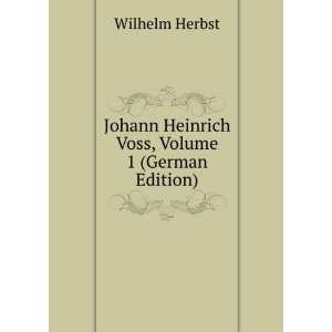   Johann Heinrich Voss, Volume 1 (German Edition) Wilhelm Herbst Books