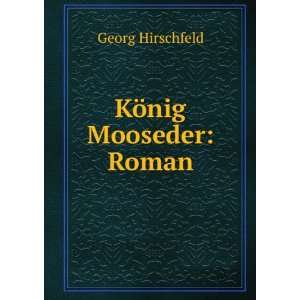  KÃ¶nig Mooseder Roman Georg Hirschfeld Books